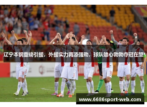 辽宁本钢重磅引援，外援实力再添强劲，球队雄心勃勃夺冠在望