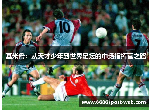 基米希：从天才少年到世界足坛的中场指挥官之路