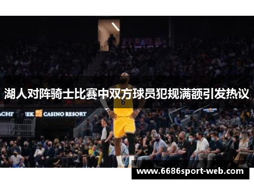 湖人对阵骑士比赛中双方球员犯规满额引发热议