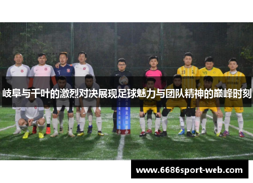 岐阜与千叶的激烈对决展现足球魅力与团队精神的巅峰时刻 岐阜与千叶的激烈对决展现足球魅力与团队精神的巅峰时刻